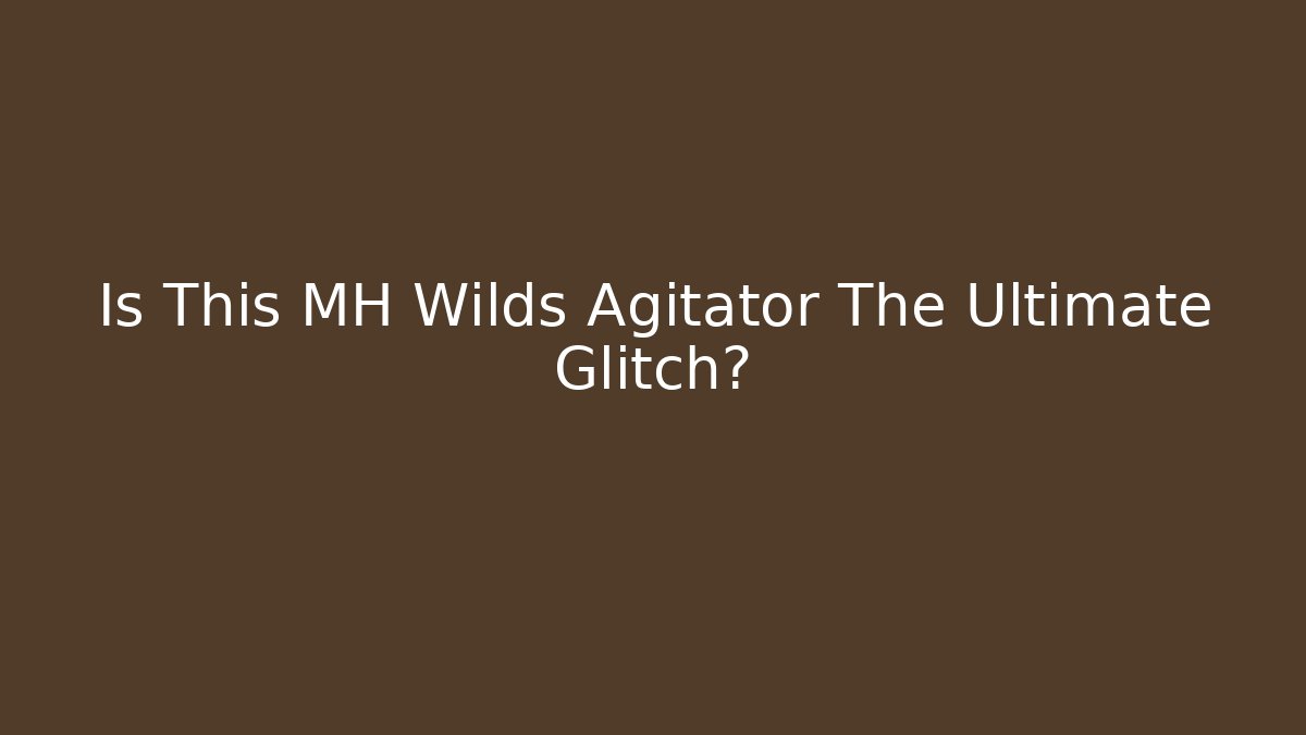 Is This MH Wilds Agitator The Ultimate Glitch?
