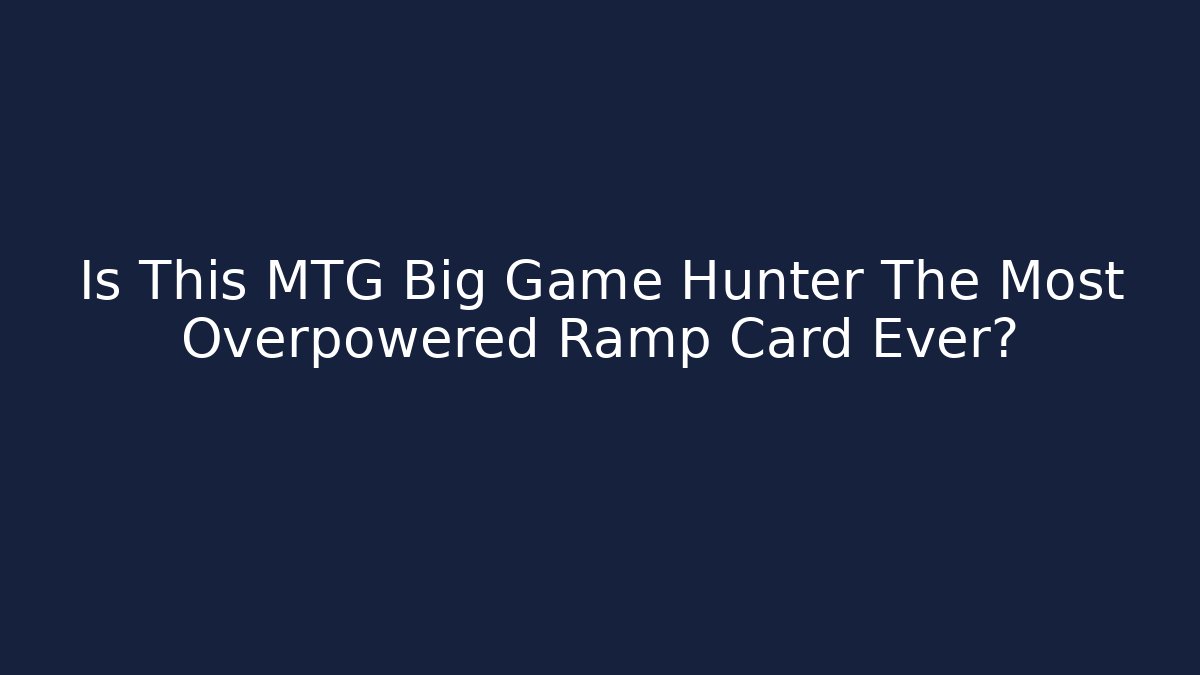 Is This MTG Big Game Hunter The Most Overpowered Ramp Card Ever?