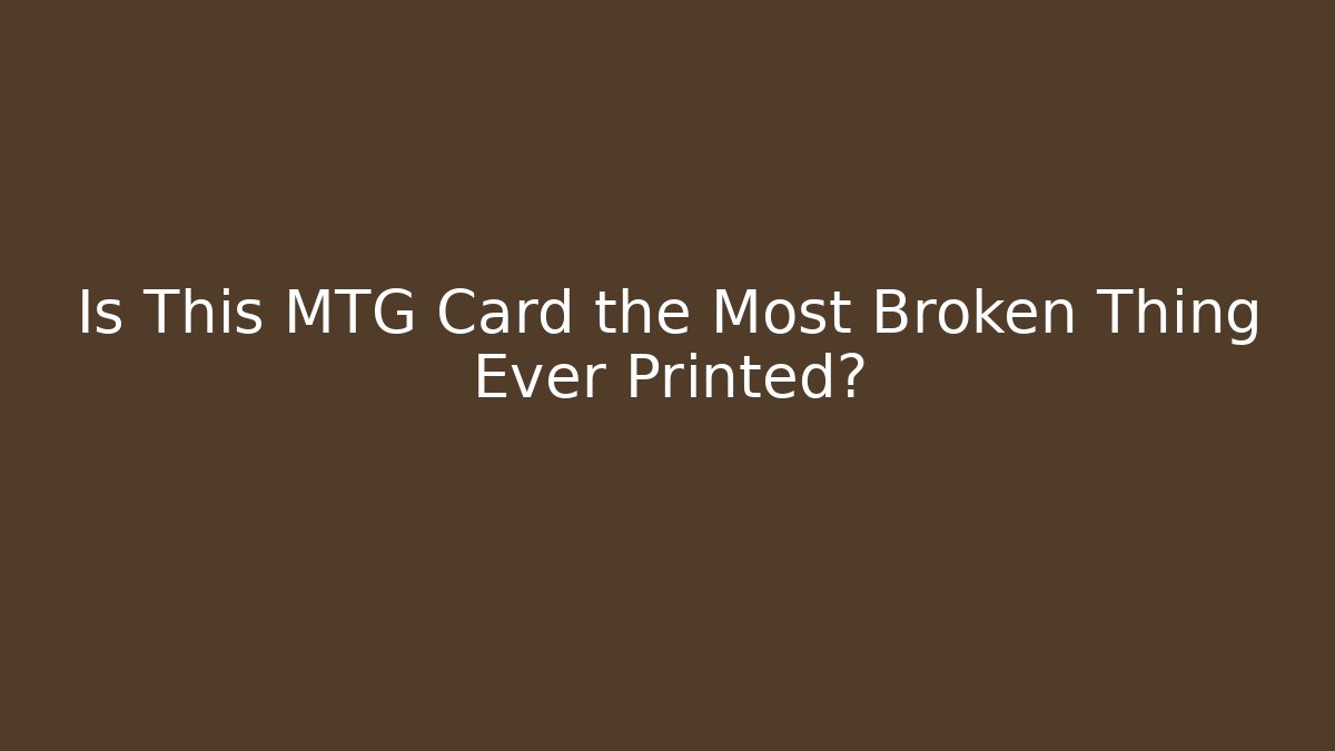 Is This MTG Card the Most Broken Thing Ever Printed?