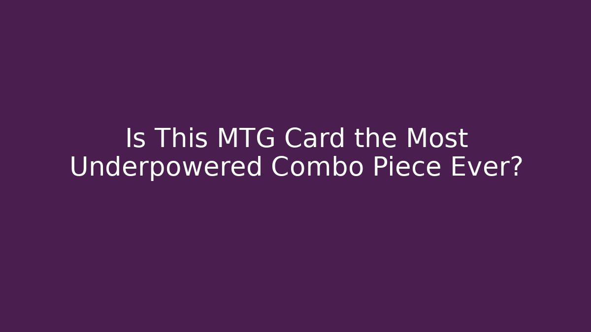 Is This MTG Card the Most Underpowered Combo Piece Ever?