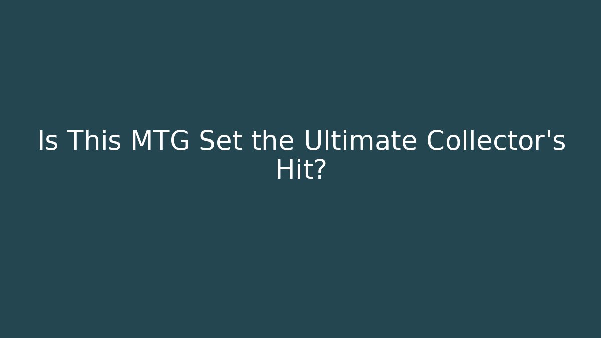 Is This MTG Set the Ultimate Collector’s Hit?