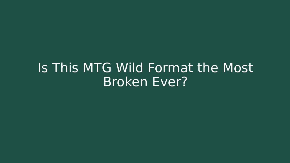 Is This MTG Wild Format the Most Broken Ever?