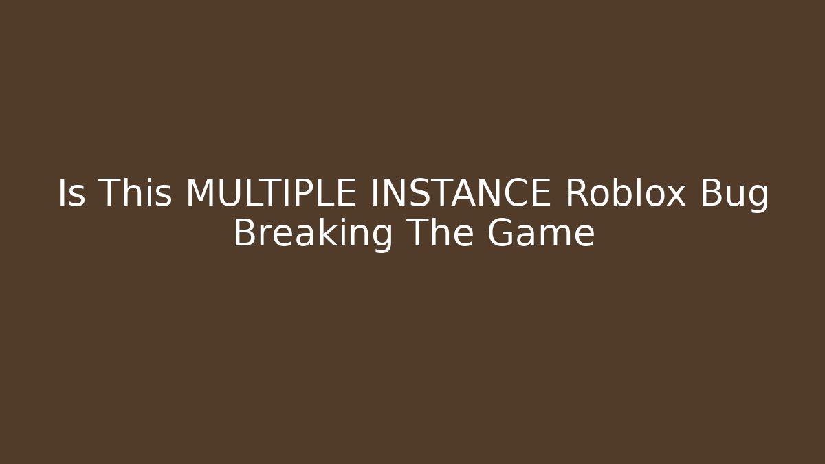 Is This MULTIPLE INSTANCE Roblox Bug Breaking The Game