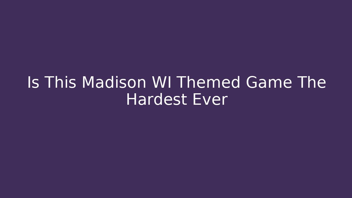 Is This Madison WI Themed Game The Hardest Ever