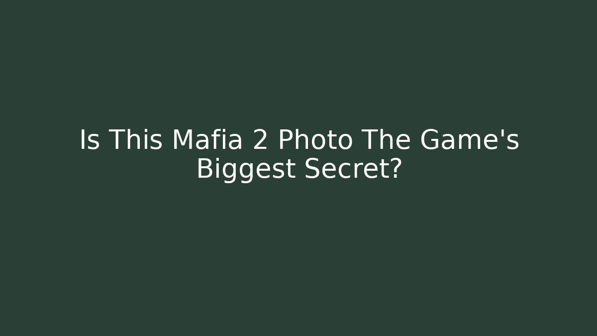 Is This Mafia 2 Photo The Game's Biggest Secret?
