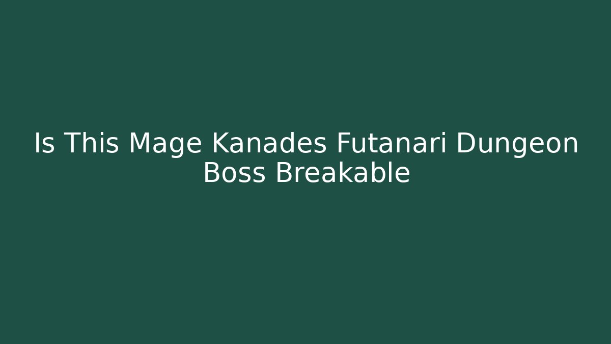 Is This Mage Kanades Futanari Dungeon Boss Breakable