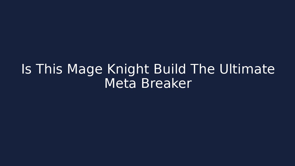 Is This Mage Knight Build The Ultimate Meta Breaker