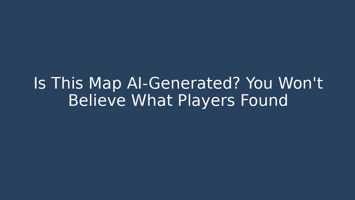 Is This Map AI-Generated? You Won’t Believe What Players Found