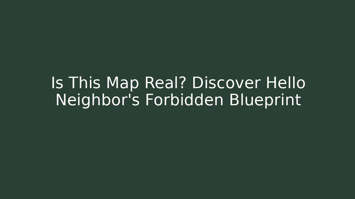 Is This Map Real? Discover Hello Neighbor's Forbidden Blueprint - Create More Assets