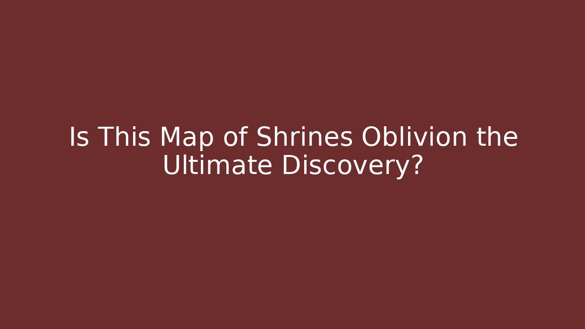 Is This Map of Shrines Oblivion the Ultimate Discovery? - Create More Assets