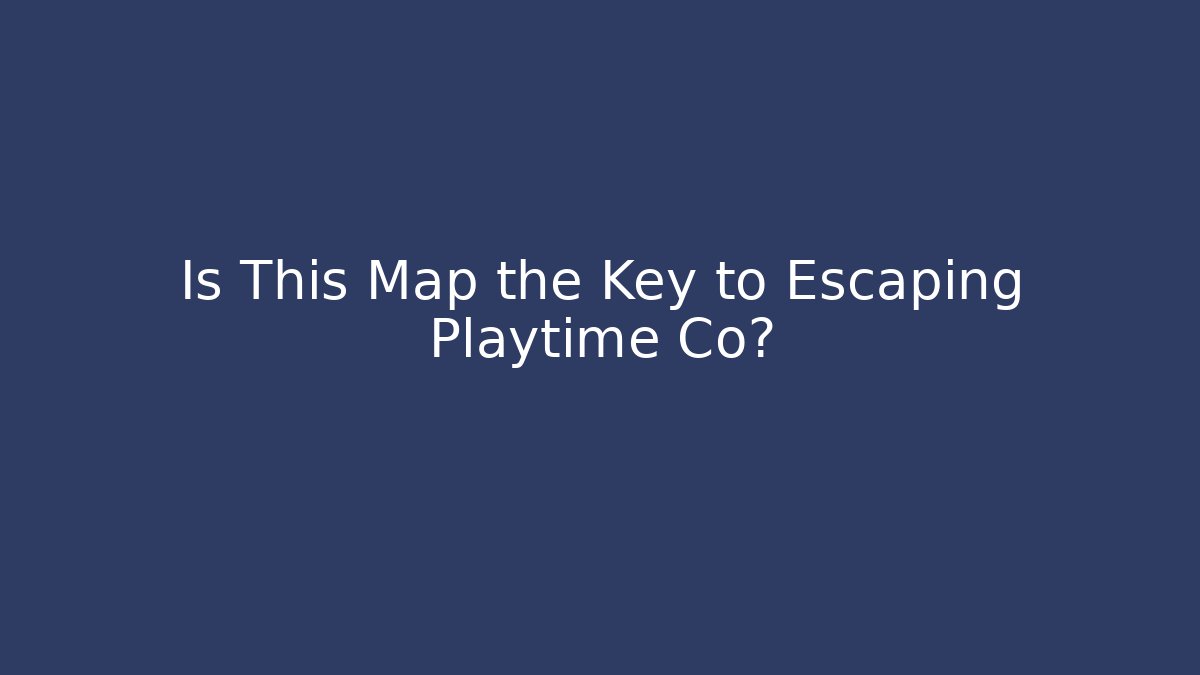 Is This Map the Key to Escaping Playtime Co?