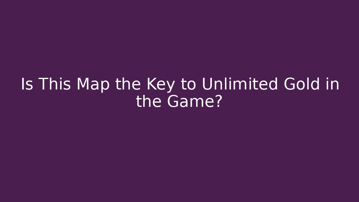Is This Map the Key to Unlimited Gold in the Game?