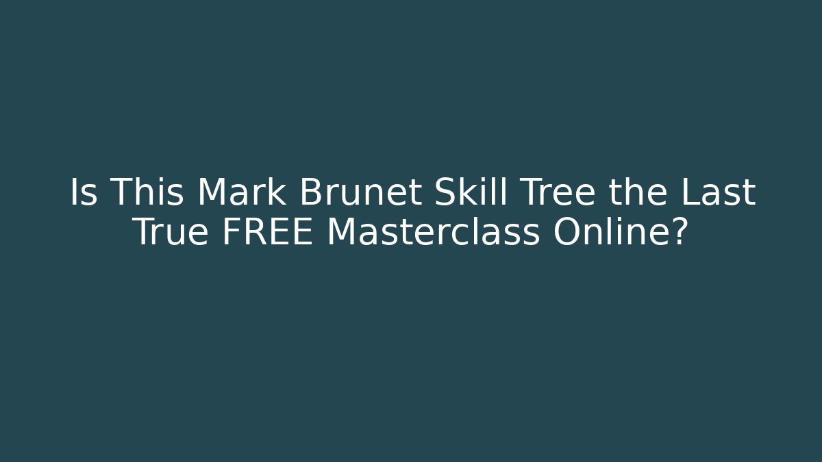 Is This Mark Brunet Skill Tree the Last True FREE Masterclass Online?