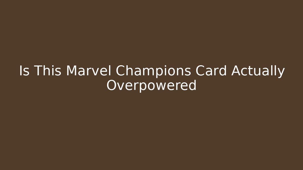 Is This Marvel Champions Card Actually Overpowered