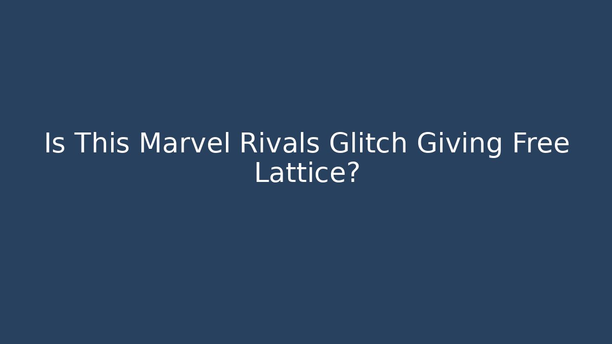 Is This Marvel Rivals Glitch Giving Free Lattice?