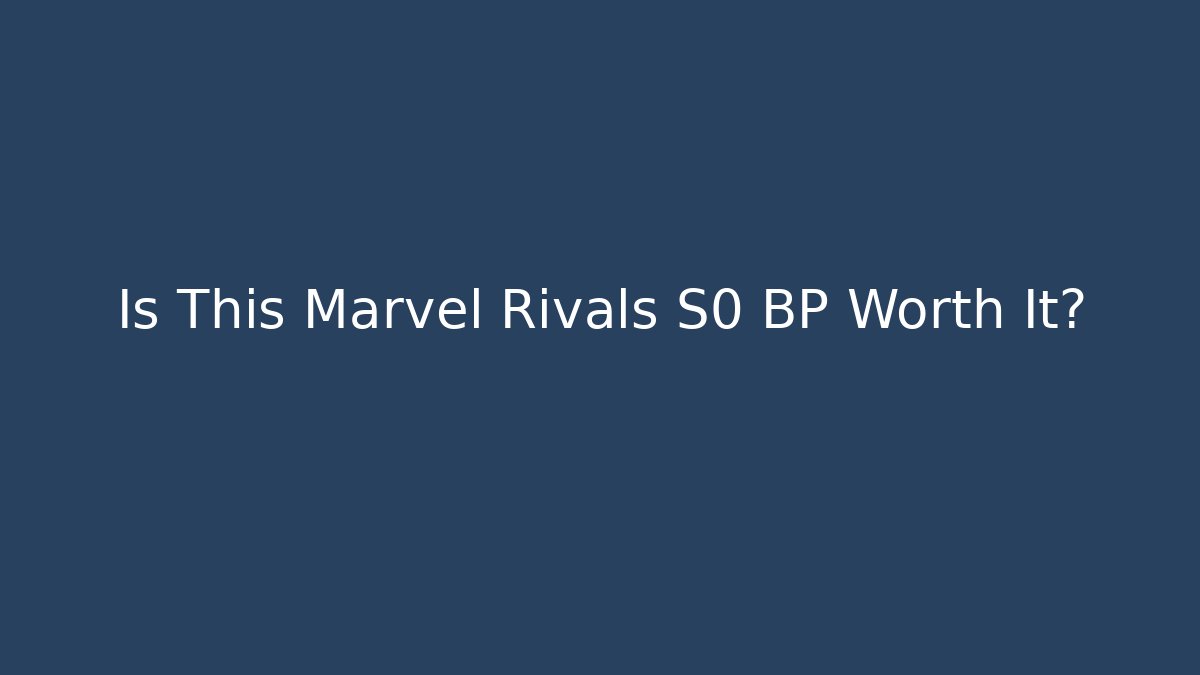 Is This Marvel Rivals S0 BP Worth It?