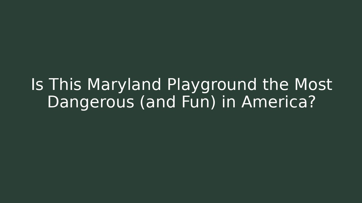 Is This Maryland Playground the Most Dangerous (and Fun) in America?