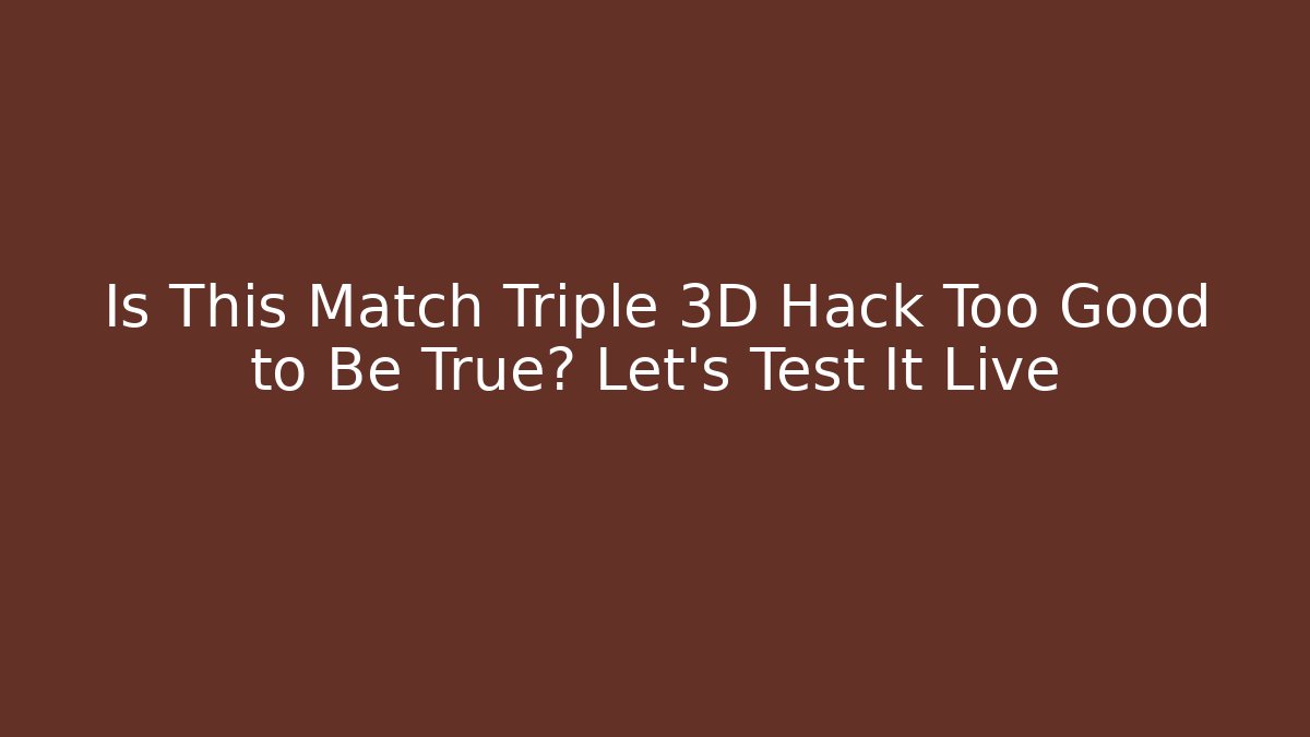 Is This Match Triple 3D Hack Too Good to Be True? Let's Test It Live