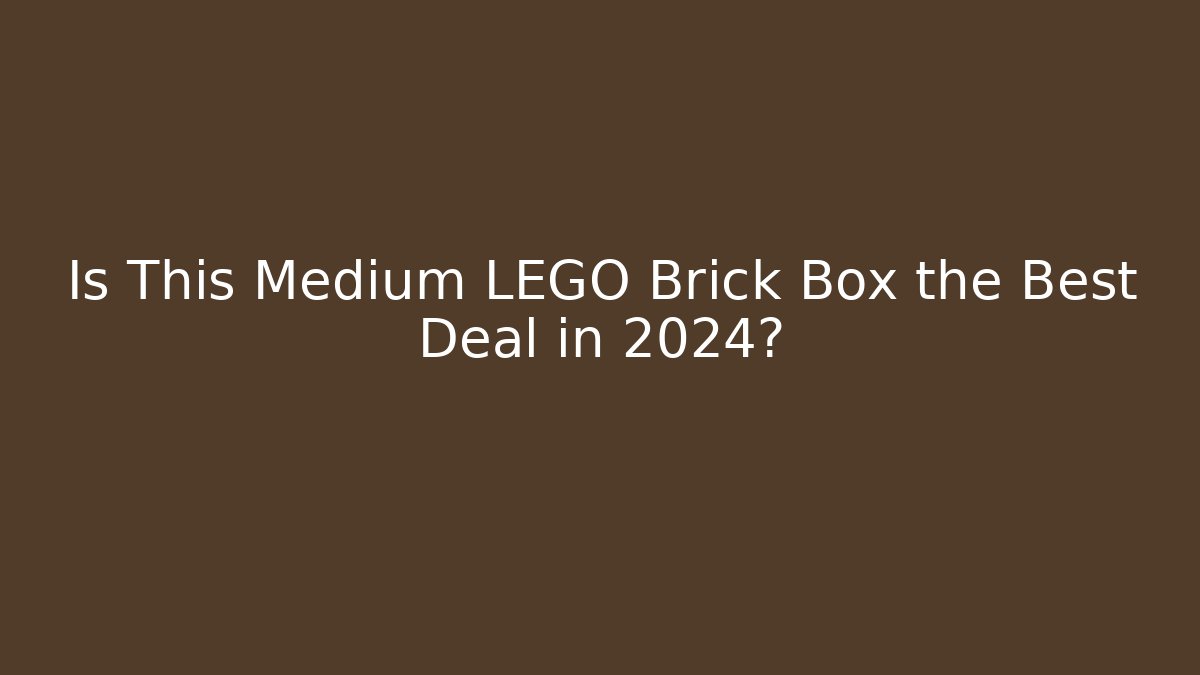 Is This Medium LEGO Brick Box the Best Deal in 2024?
