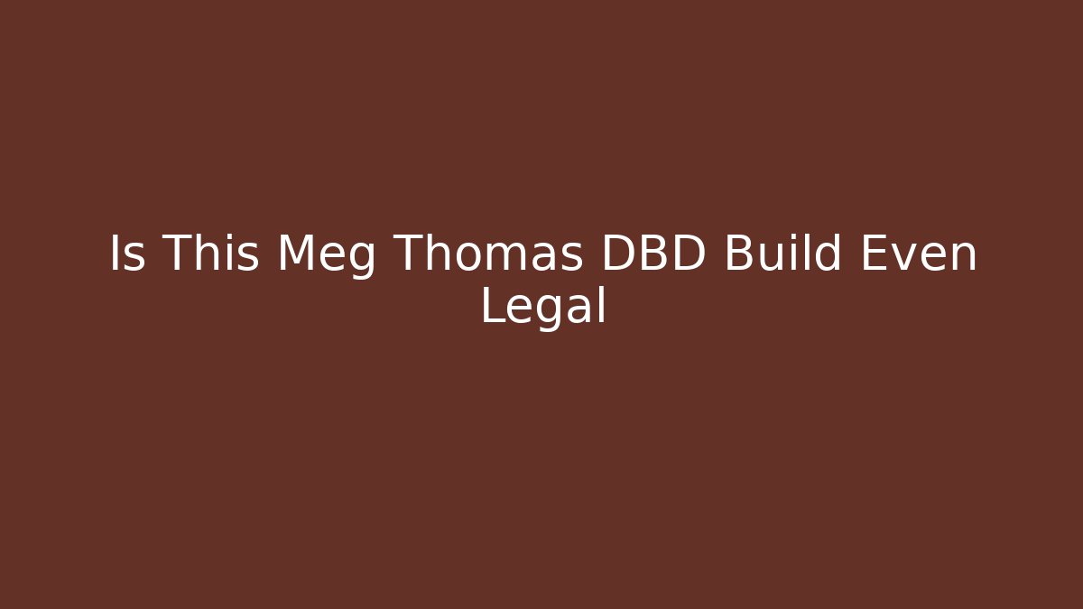Is This Meg Thomas DBD Build Even Legal