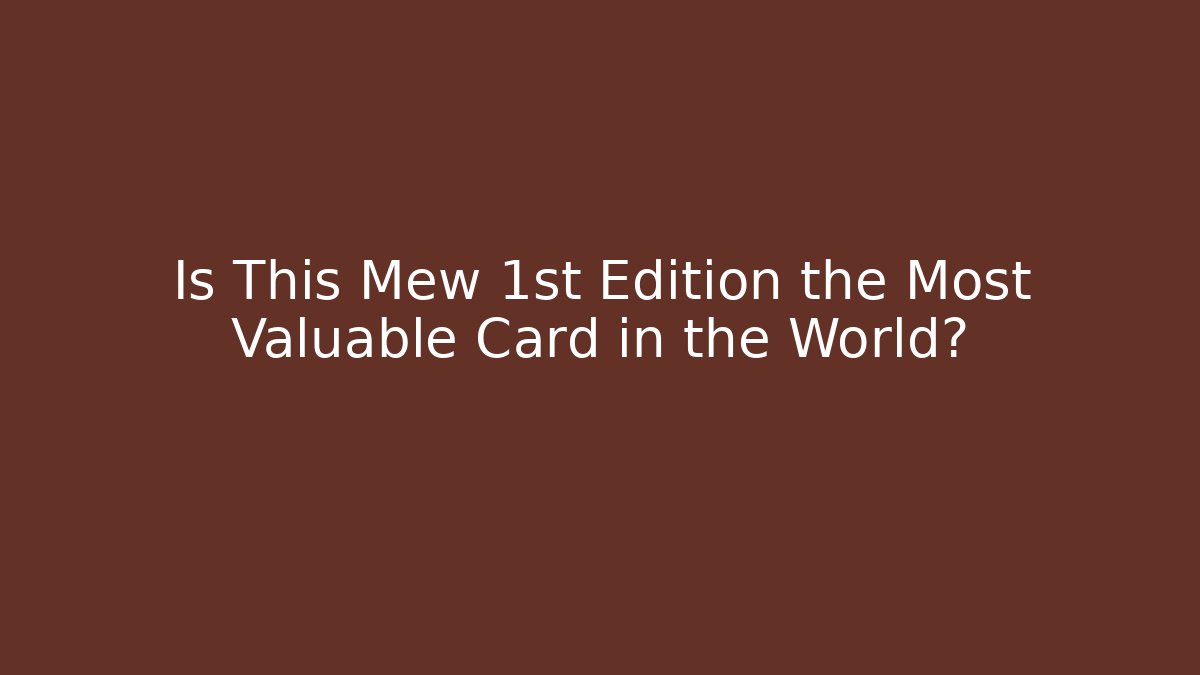 Is This Mew 1st Edition the Most Valuable Card in the World?