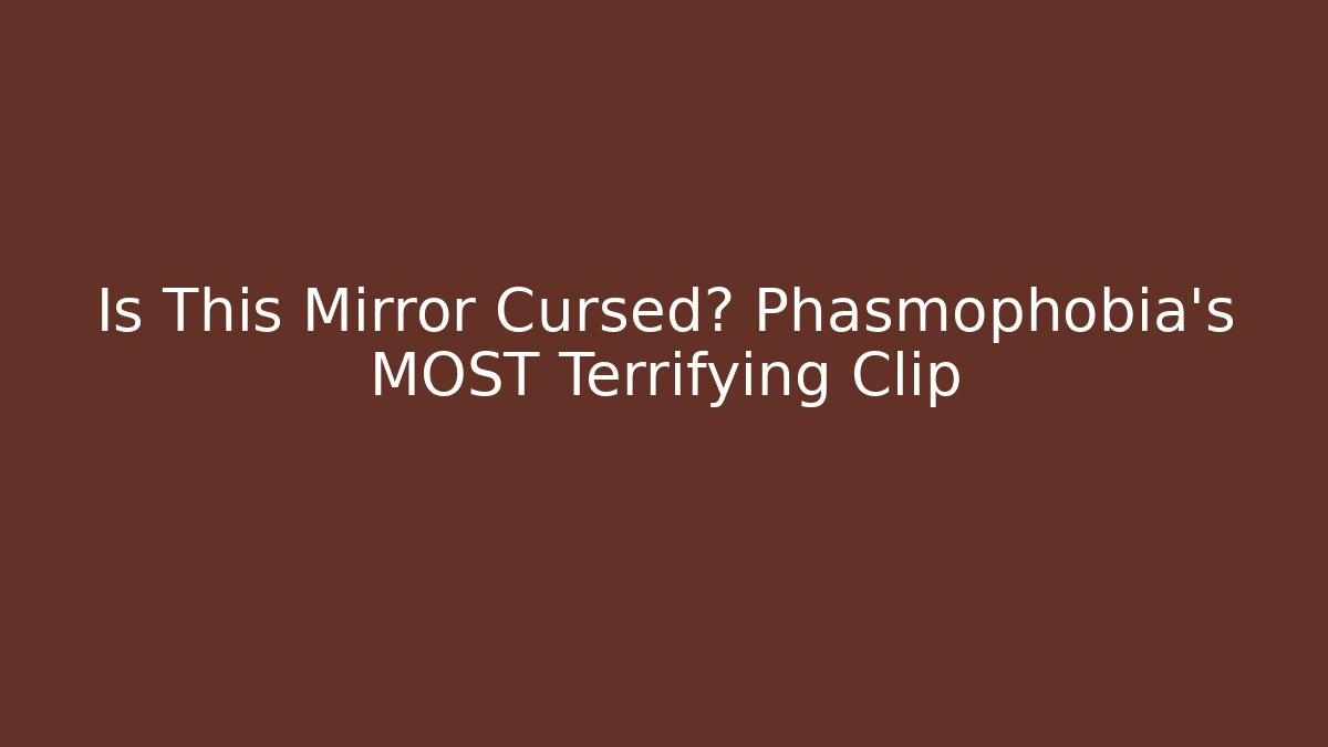 Is This Mirror Cursed? Phasmophobia’s MOST Terrifying Clip
