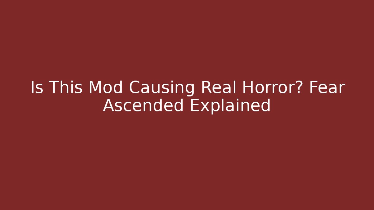Is This Mod Causing Real Horror? Fear Ascended Explained - Create More Assets