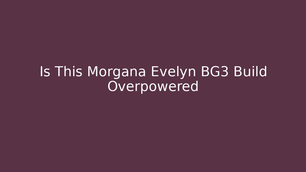 Is This Morgana Evelyn BG3 Build Overpowered - Create More Assets