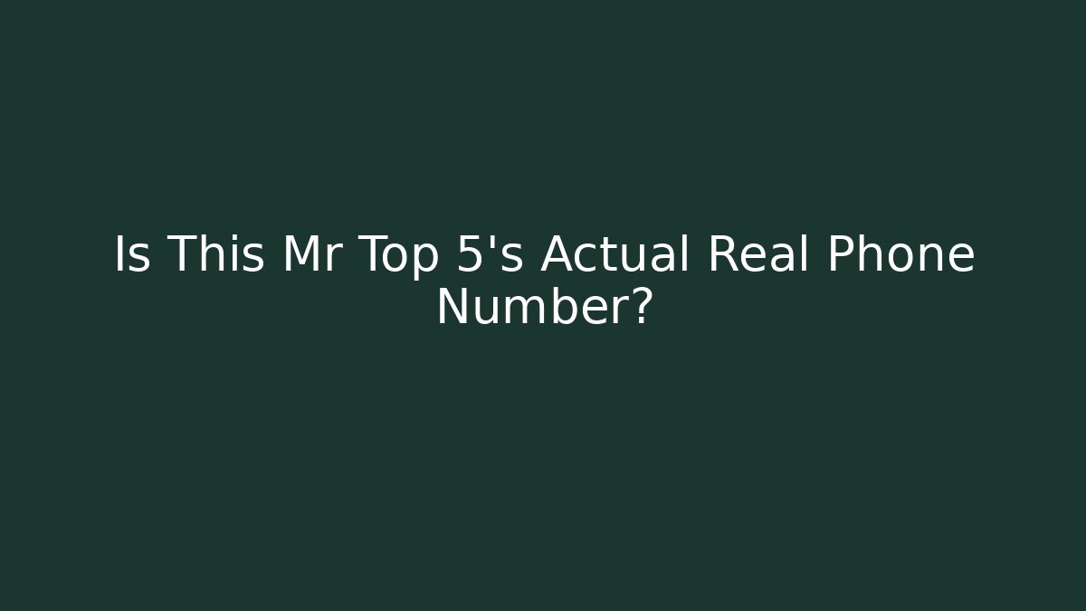 Is This Mr Top 5's Actual Real Phone Number?