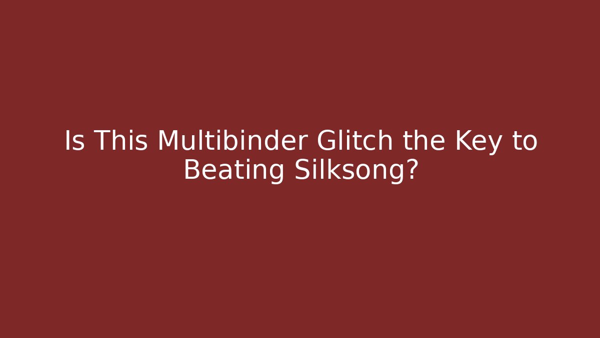 Is This Multibinder Glitch the Key to Beating Silksong?
