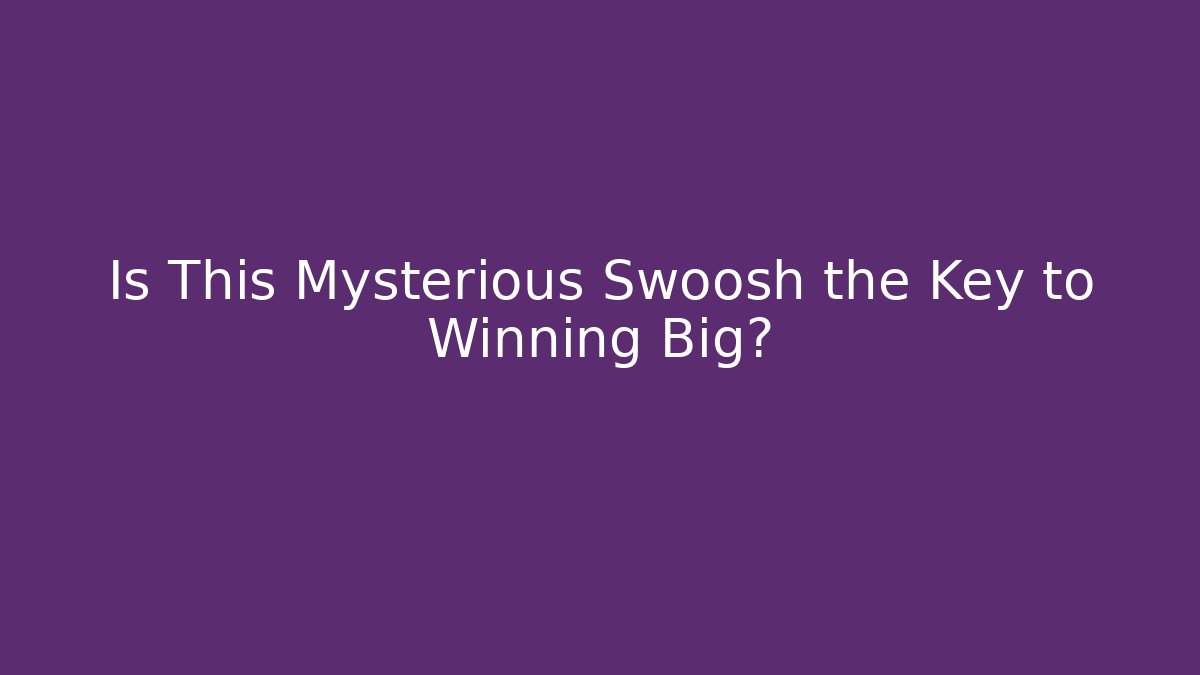 Is This Mysterious Swoosh the Key to Winning Big?