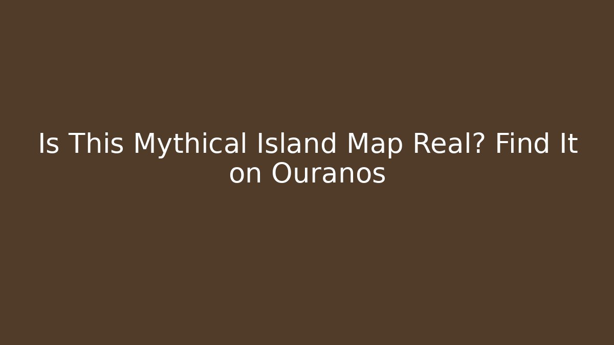 Is This Mythical Island Map Real? Find It on Ouranos