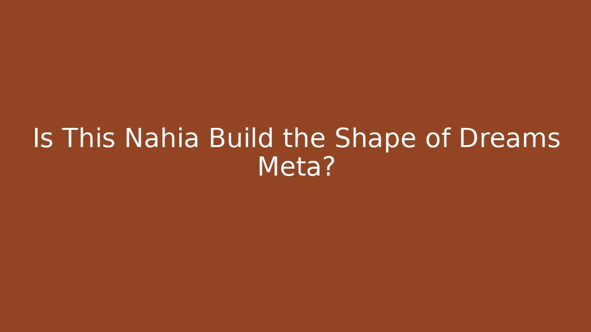 Is This Nahia Build the Shape of Dreams Meta?