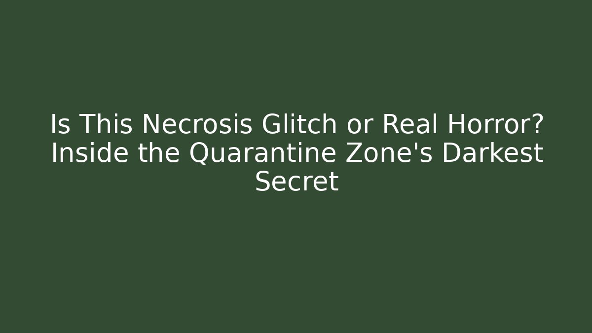 Is This Necrosis Glitch or Real Horror? Inside the Quarantine Zone’s Darkest Secret