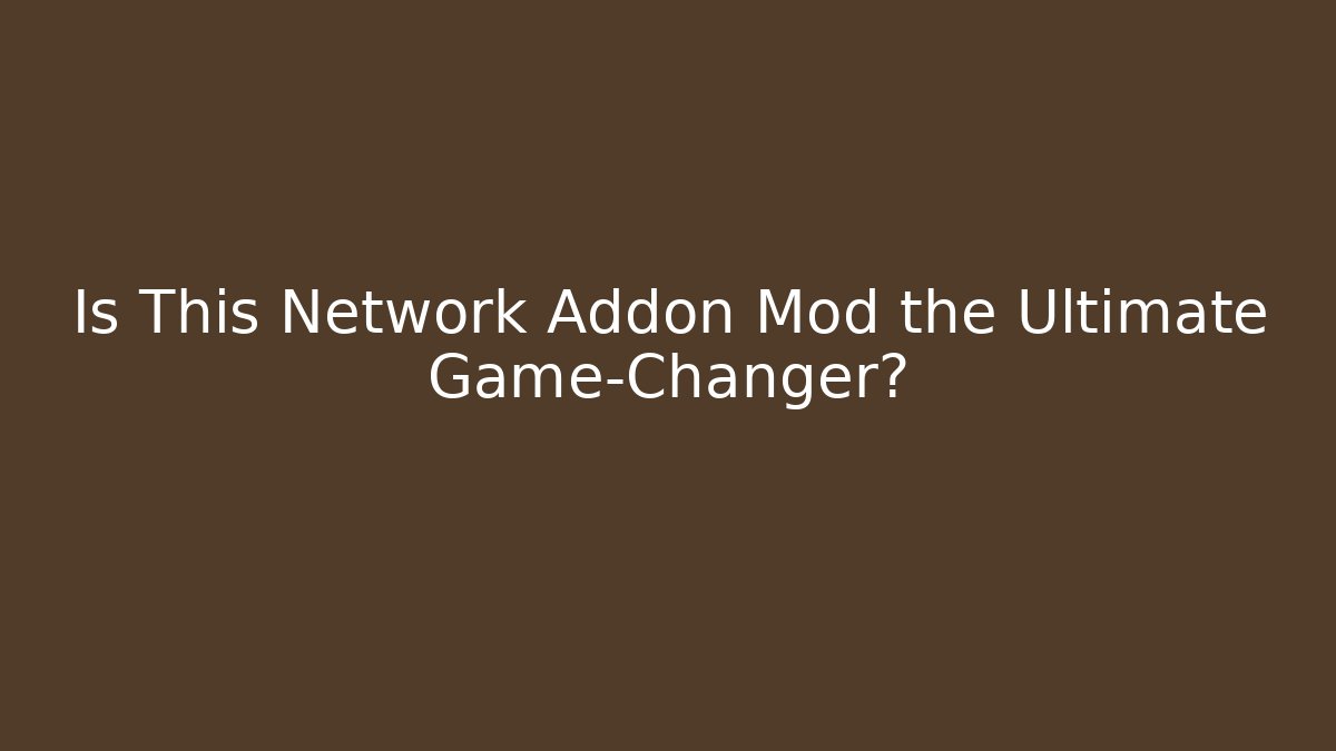 Is This Network Addon Mod the Ultimate Game-Changer?