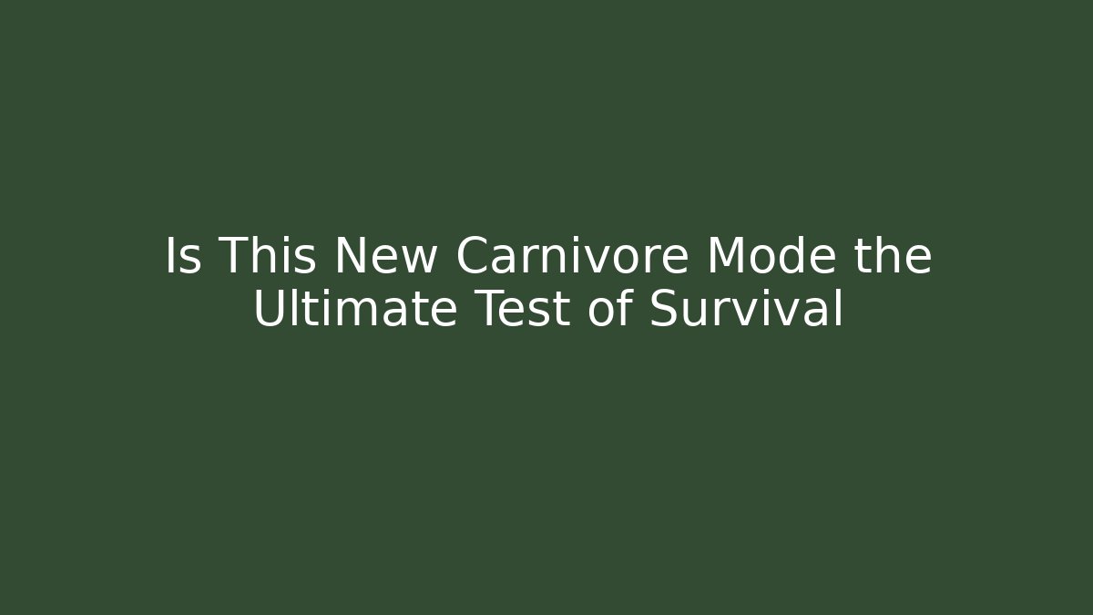 Is This New Carnivore Mode the Ultimate Test of Survival