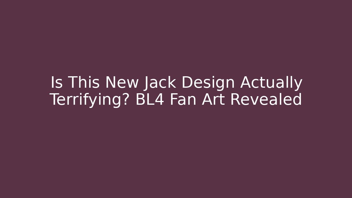 Is This New Jack Design Actually Terrifying? BL4 Fan Art Revealed