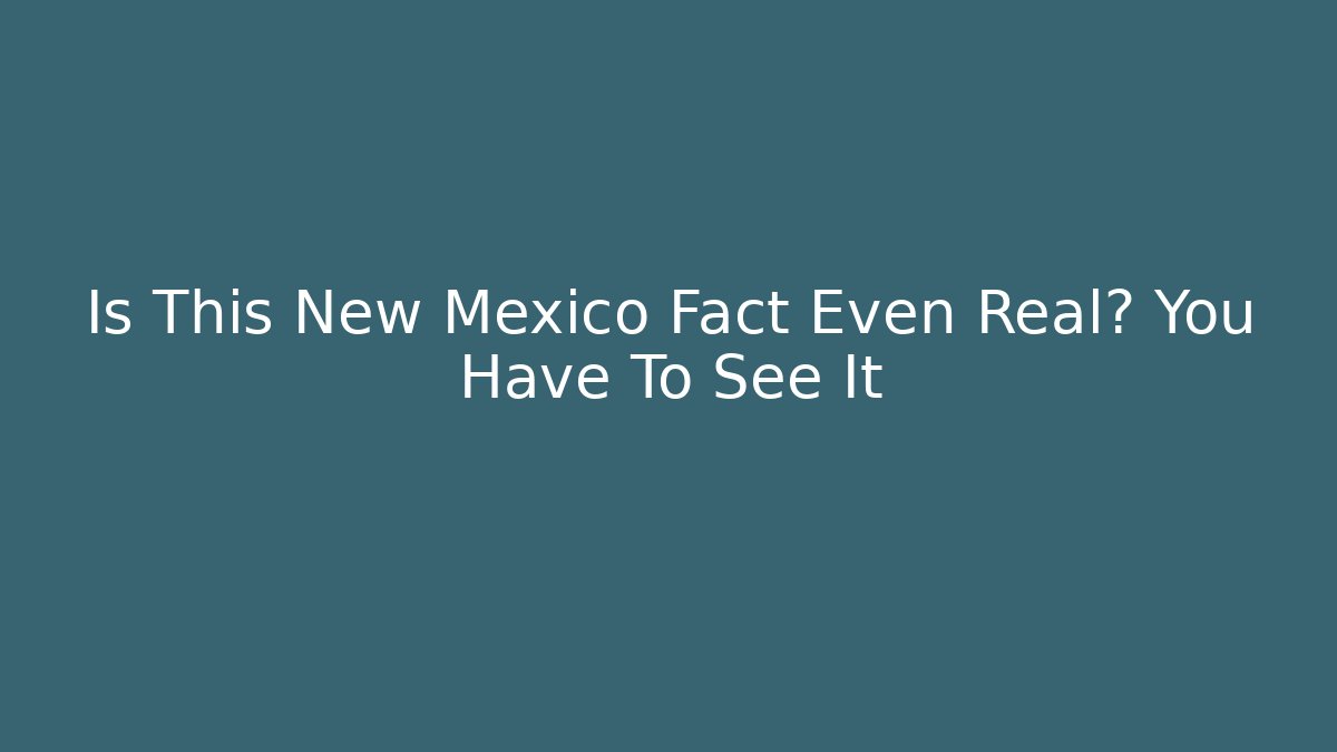 Is This New Mexico Fact Even Real? You Have To See It