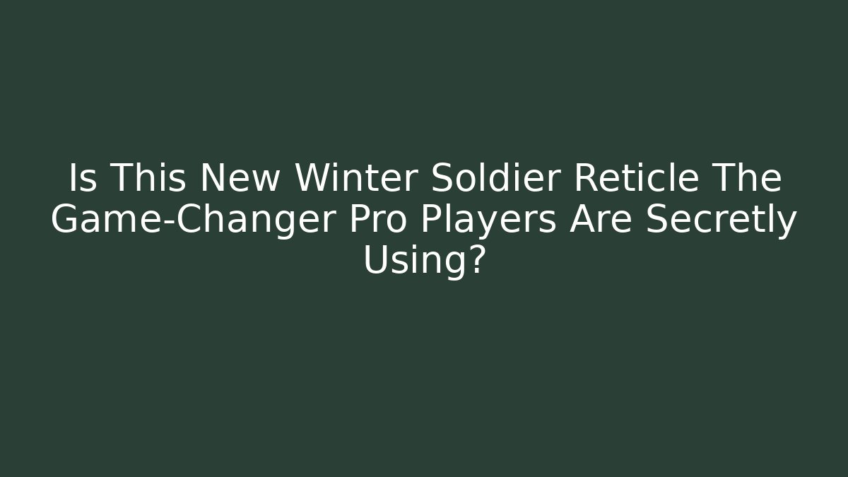 Is This New Winter Soldier Reticle The Game-Changer Pro Players Are Secretly Using?
