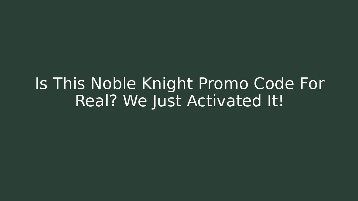 Is This Noble Knight Promo Code For Real? We Just Activated It! - Create More Assets