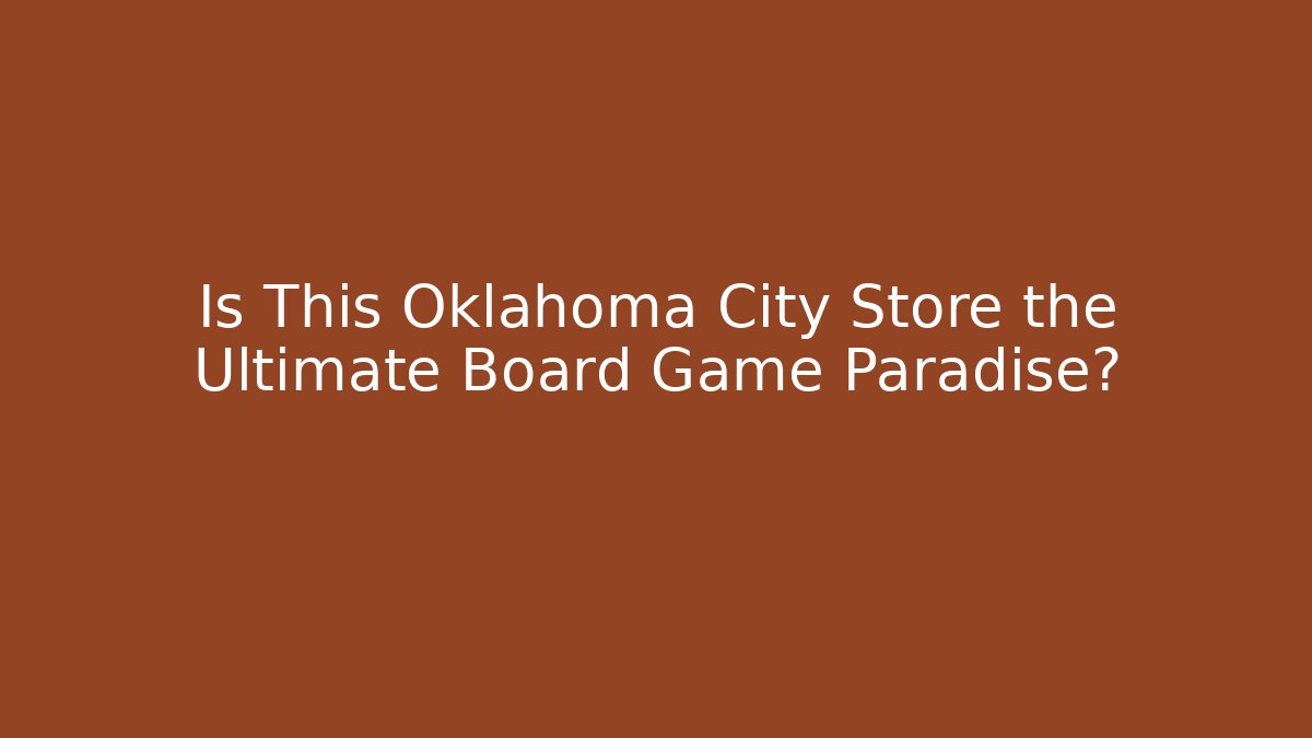 Is This Oklahoma City Store the Ultimate Board Game Paradise?