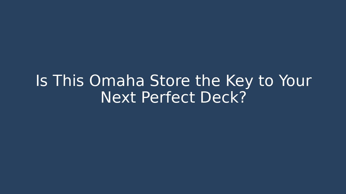 Is This Omaha Store the Key to Your Next Perfect Deck?