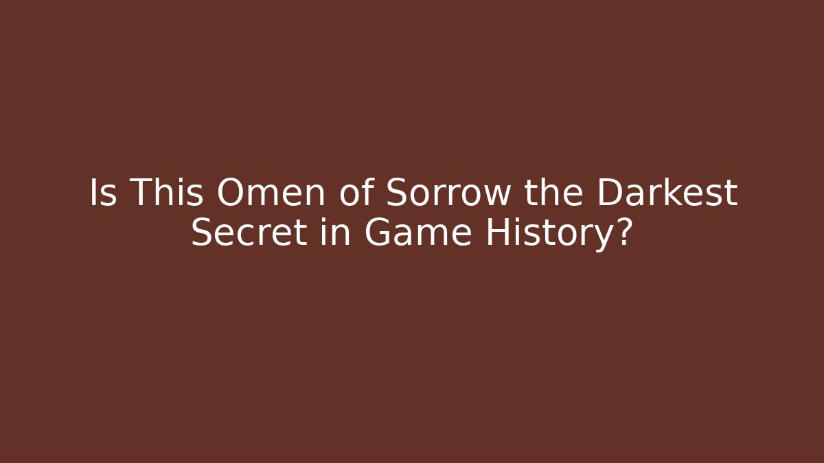 Is This Omen of Sorrow the Darkest Secret in Game History?