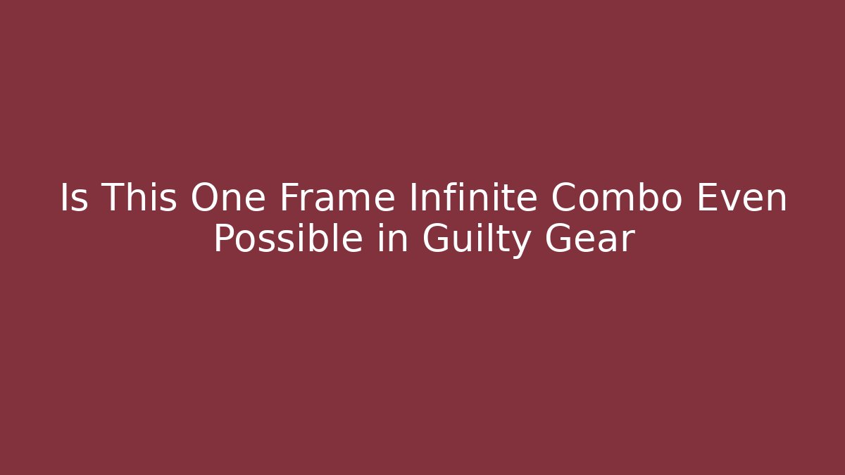 Is This One Frame Infinite Combo Even Possible in Guilty Gear