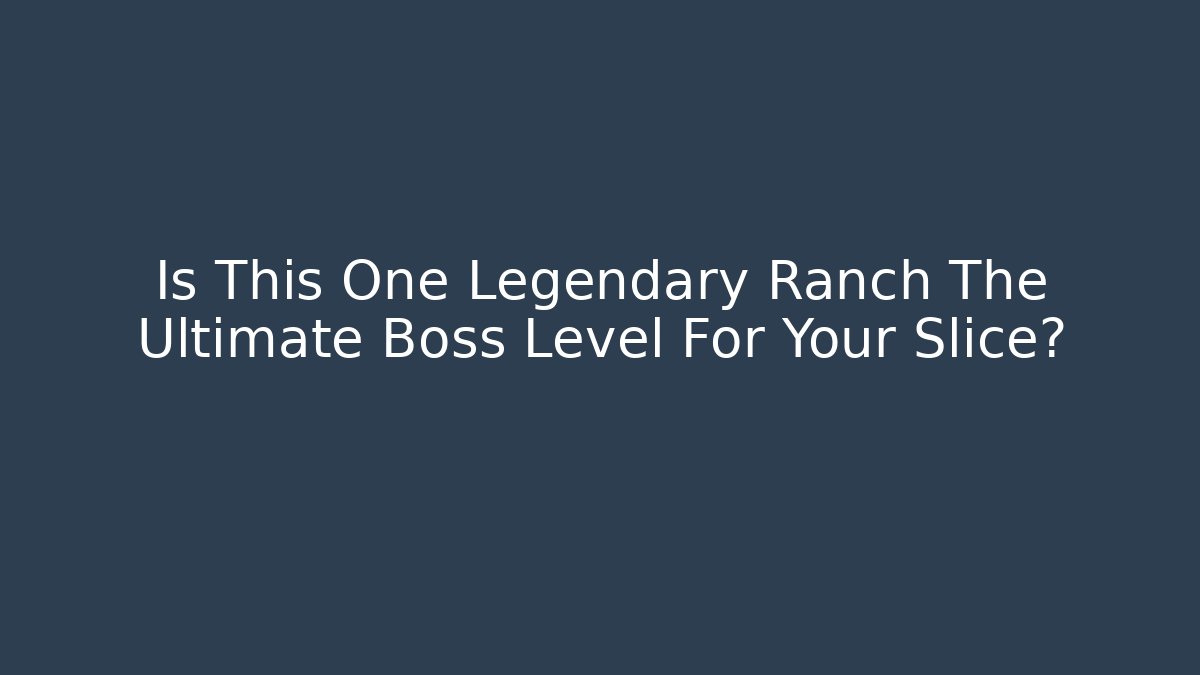 Is This One Legendary Ranch The Ultimate Boss Level For Your Slice?