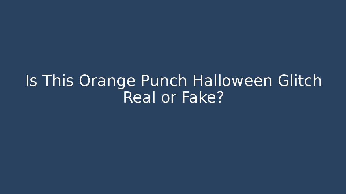 Is This Orange Punch Halloween Glitch Real or Fake?