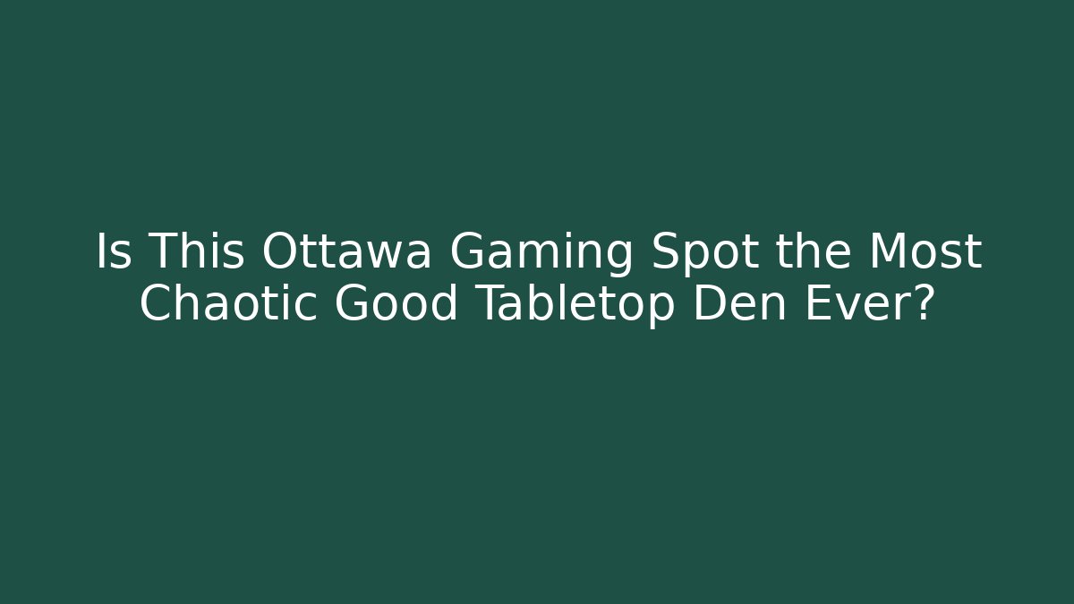 Is This Ottawa Gaming Spot the Most Chaotic Good Tabletop Den Ever?