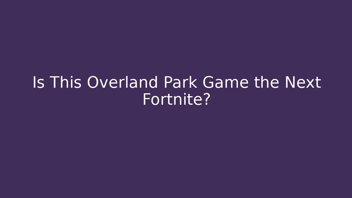 Is This Overland Park Game the Next Fortnite?