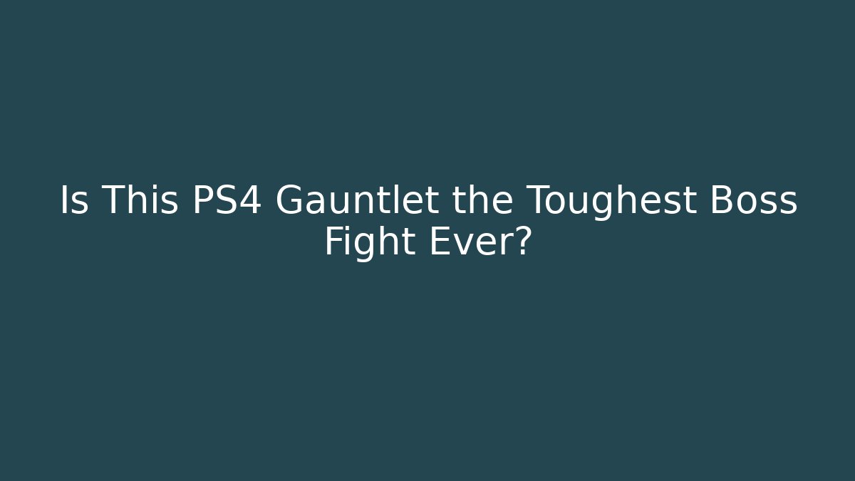 Is This PS4 Gauntlet the Toughest Boss Fight Ever?