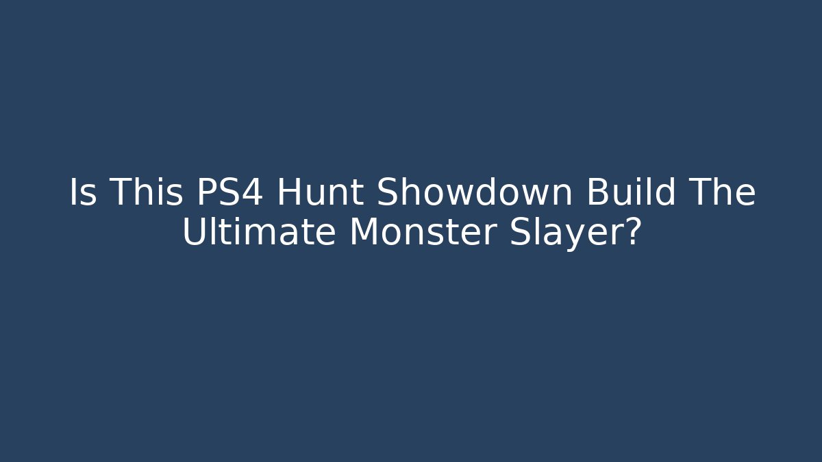 Is This PS4 Hunt Showdown Build The Ultimate Monster Slayer?